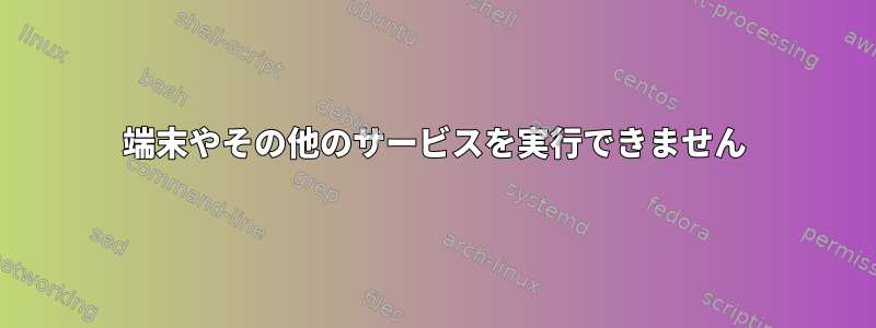 端末やその他のサービスを実行できません