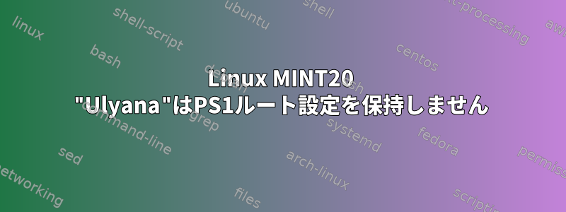 Linux MINT20 "Ulyana"はPS1ルート設定を保持しません