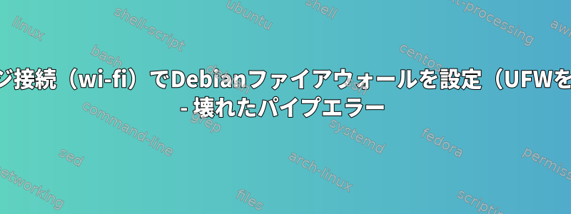 ブリッジ接続（wi-fi）でDebianファイアウォールを設定（UFWを使用） - 壊れたパイプエラー