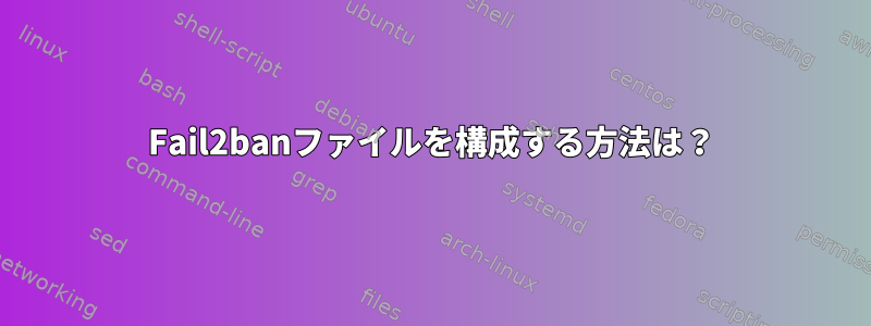 Fail2banファイルを構成する方法は？