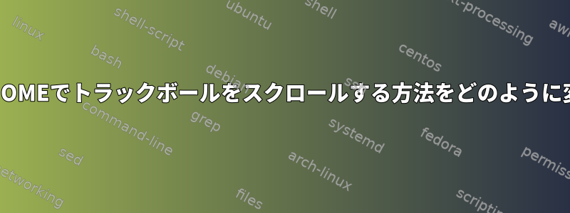 WaylandのGNOMEでトラックボールをスクロールする方法をどのように変更しますか？