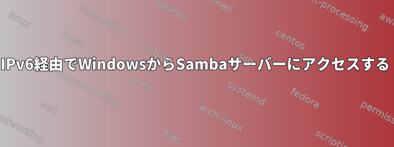 IPv6経由でWindowsからSambaサーバーにアクセスする