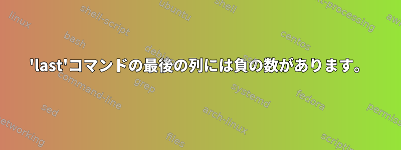 'last'コマンドの最後の列には負の数があります。