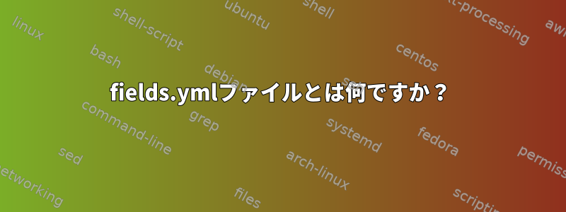 fields.ymlファイルとは何ですか？