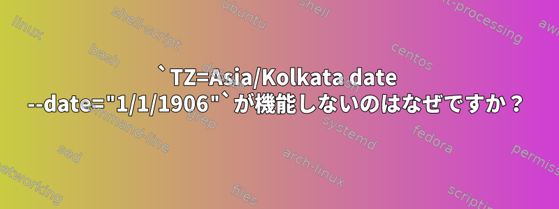 `TZ=Asia/Kolkata date --date="1/1/1906"`が機能しないのはなぜですか？