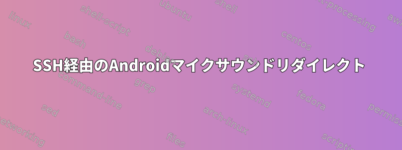 SSH経由のAndroidマイクサウンドリダイレクト