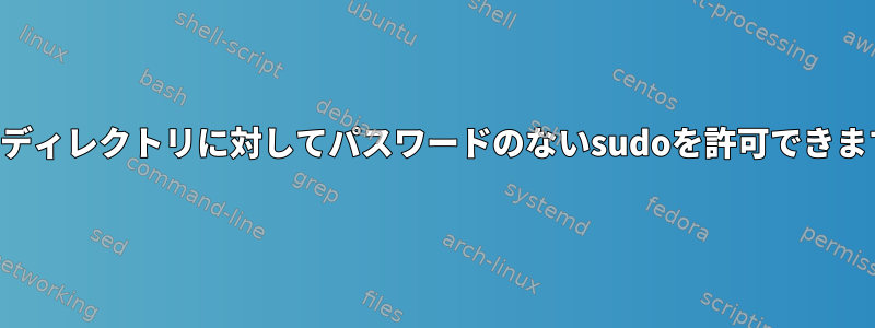 特定のディレクトリに対してパスワードのないsudoを許可できますか？