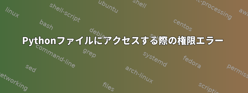 Pythonファイルにアクセスする際の権限エラー