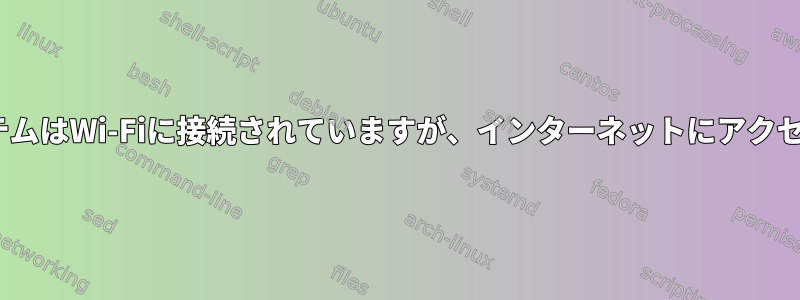 CentOS-7システムはWi-Fiに接続されていますが、インターネットにアクセスできません。