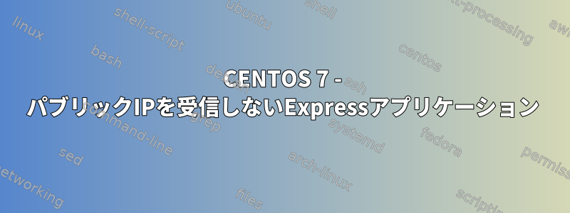 CENTOS 7 - パブリックIPを受信しないExpressアプリケーション