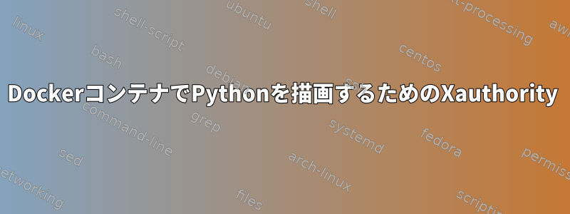 DockerコンテナでPythonを描画するためのXauthority