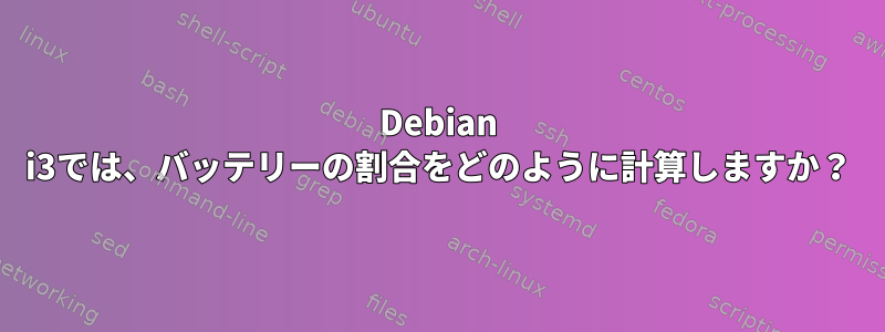 Debian i3では、バッテリーの割合をどのように計算しますか？