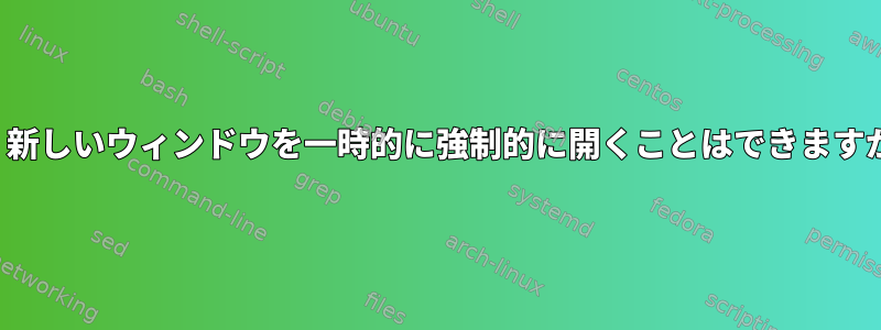 i3：新しいウィンドウを一時的に強制的に開くことはできますか？