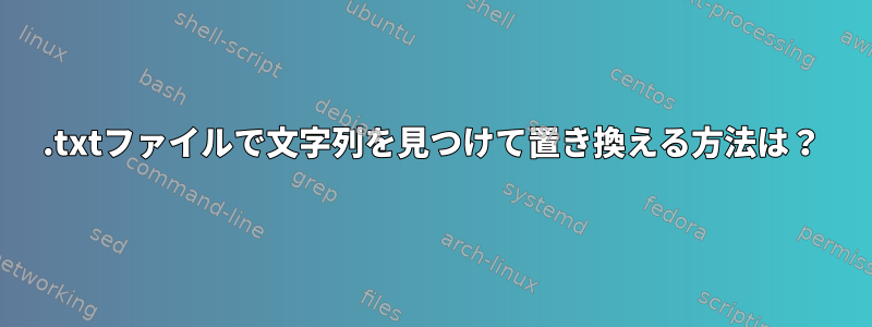 .txtファイルで文字列を見つけて置き換える方法は？