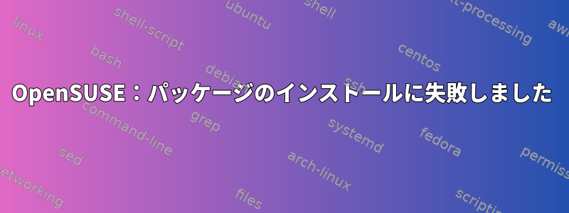 OpenSUSE：パッケージのインストールに失敗しました