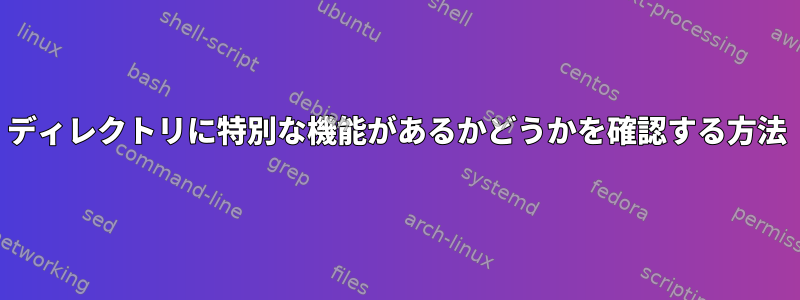 ディレクトリに特別な機能があるかどうかを確認する方法