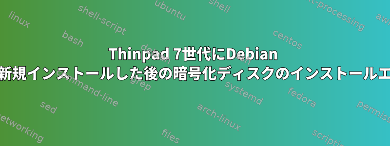 Thinpad 7世代にDebian 10を新規インストールした後の暗号化ディスクのインストールエラー