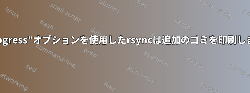 "--progress"オプションを使用したrsyncは追加のゴミを印刷します。