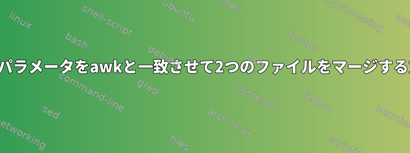 2つのパラメータをawkと一致させて2つのファイルをマージする方法