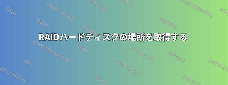 RAIDハードディスクの場所を取得する