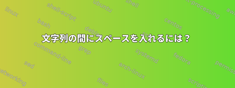 文字列の間にスペースを入れるには？