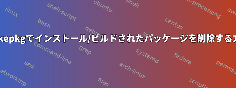 makepkgでインストール/ビルドされたパッケージを削除する方法