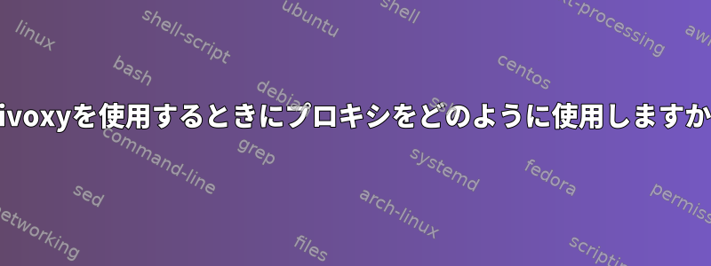 Privoxyを使用するときにプロキシをどのように使用しますか？