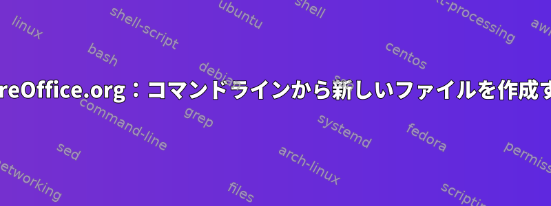 LibreOffice.org：コマンドラインから新しいファイルを作成する