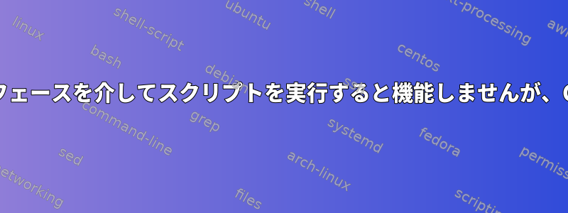 起動時にグラフィカルインタフェースを介してスクリプトを実行すると機能しませんが、CLIで実行すると機能します。