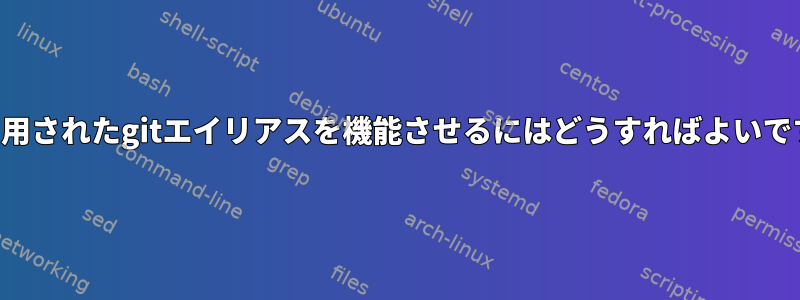 この引用されたgitエイリアスを機能させるにはどうすればよいですか？