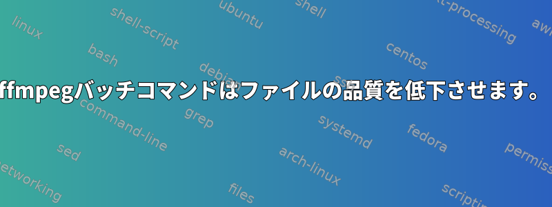 ffmpegバッチコマンドはファイルの品質を低下させます。