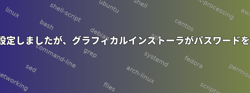 sudoersでNOPASSWDを設定しましたが、グラフィカルインストーラがパスワードを要求するのはなぜですか？