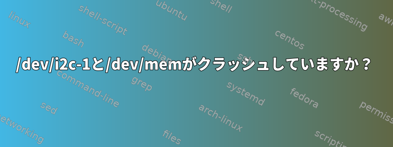 /dev/i2c-1と/dev/memがクラッシュしていますか？