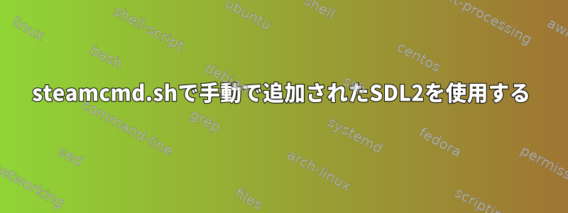 steamcmd.shで手動で追加されたSDL2を使用する