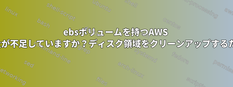 ebsボリュームを持つAWS Ubuntuインスタンスにディスク容量が不足していますか？ディスク領域をクリーンアップするために不要なファイルを消去する方法