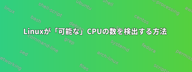 Linuxが「可能な」CPUの数を検出する方法