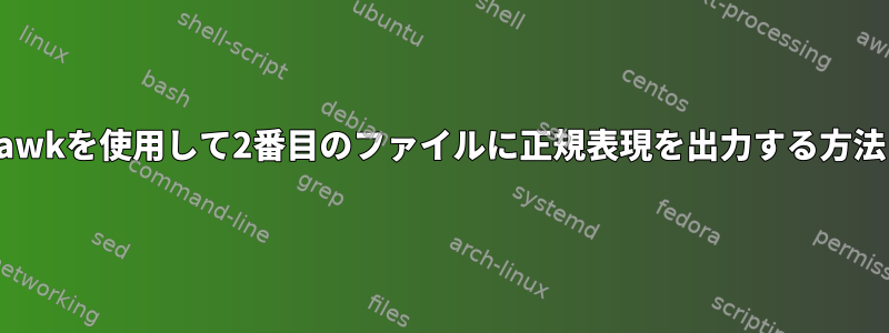 awkを使用して2番目のファイルに正規表現を出力する方法