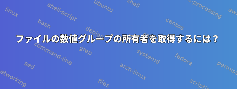 ファイルの数値グループの所有者を取得するには？