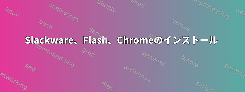 Slackware、Flash、Chromeのインストール