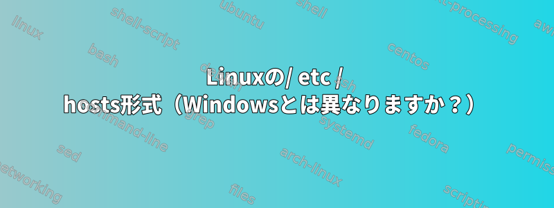 Linuxの/ etc / hosts形式（Windowsとは異なりますか？）