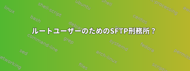 ルートユーザーのためのSFTP刑務所？