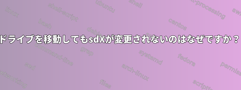 ドライブを移動してもsdXが変更されないのはなぜですか？