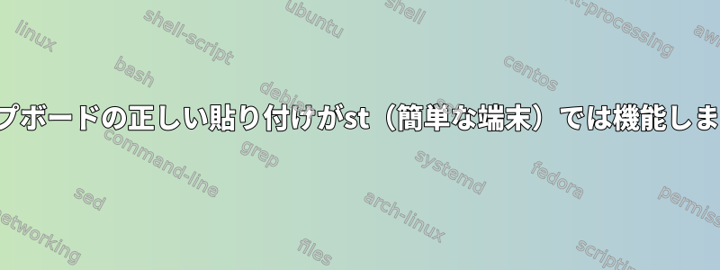 クリップボードの正しい貼り付けがst（簡単な端末）では機能しません。