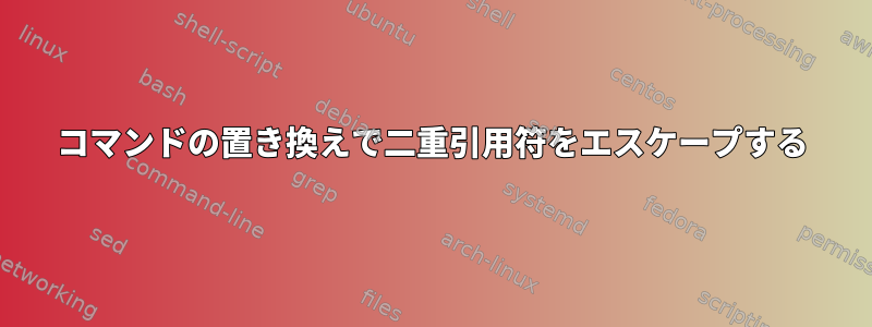 コマンドの置き換えで二重引用符をエスケープする