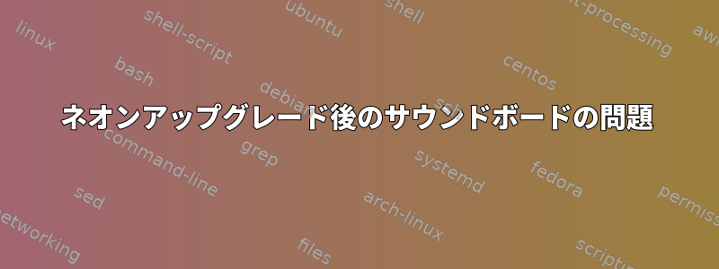 ネオンアップグレード後のサウンドボードの問題