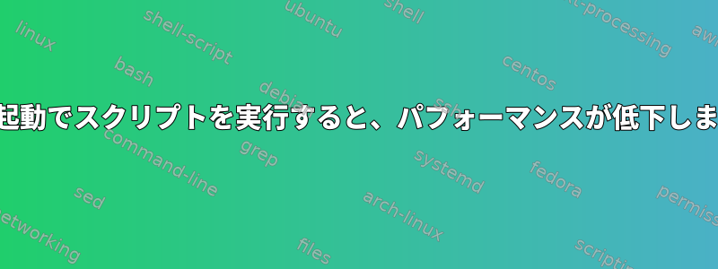 自動起動でスクリプトを実行すると、パフォーマンスが低下します。