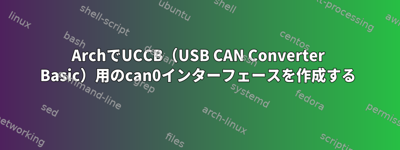 ArchでUCCB（USB CAN Converter Basic）用のcan0インターフェースを作成する