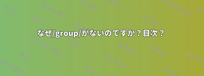 なぜ/group/がないのですか？目次？