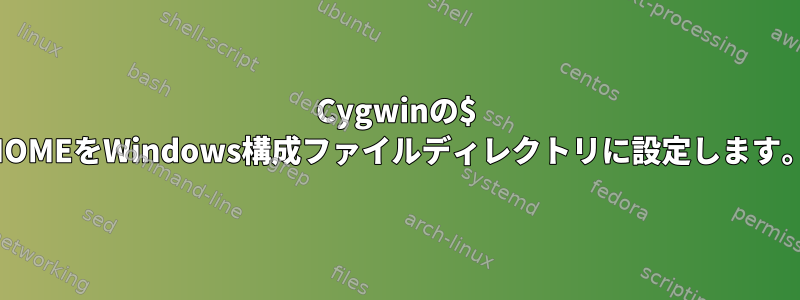 Cygwinの$ HOMEをWindows構成ファイルディレクトリに設定します。