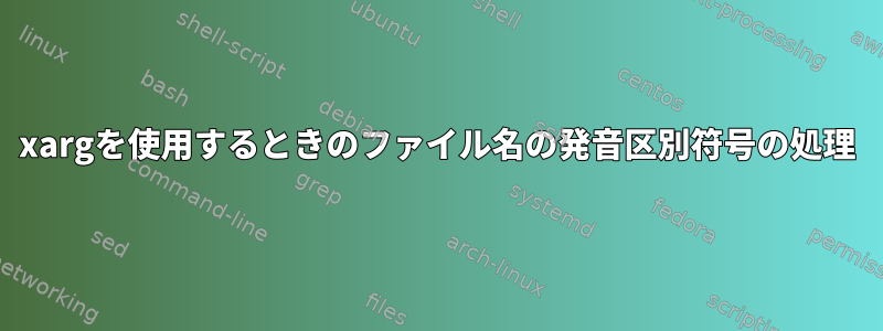 xargを使用するときのファイル名の発音区別符号の処理